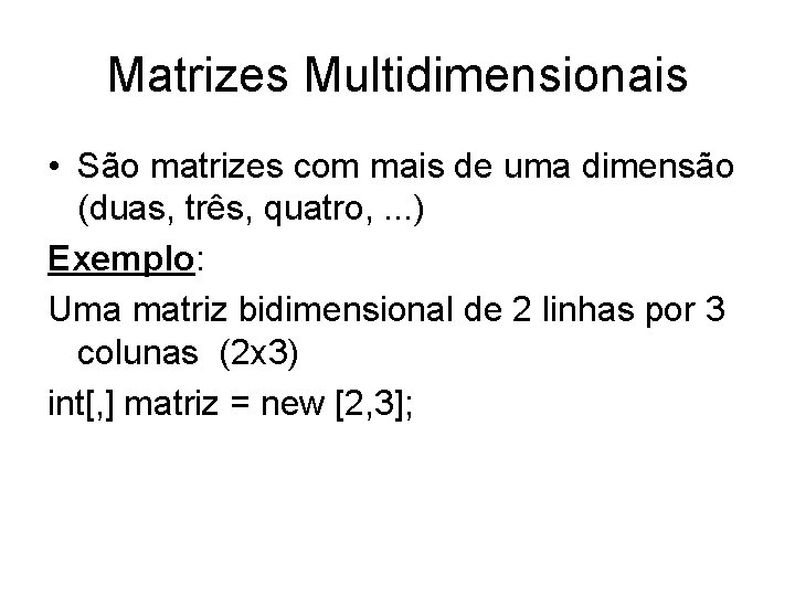 Matrizes Multidimensionais • São matrizes com mais de uma dimensão (duas, três, quatro, .