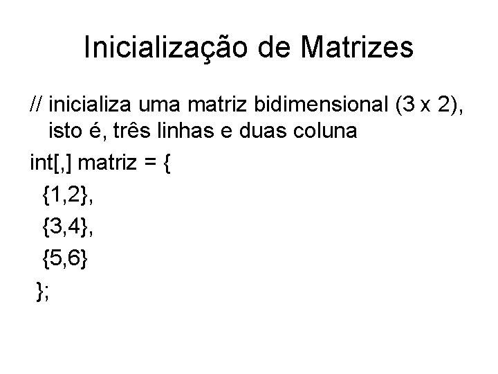 Inicialização de Matrizes // inicializa uma matriz bidimensional (3 x 2), isto é, três