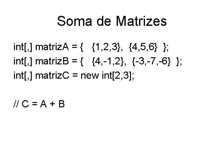 Soma de Matrizes int[, ] matriz. A = { {1, 2, 3}, {4, 5,