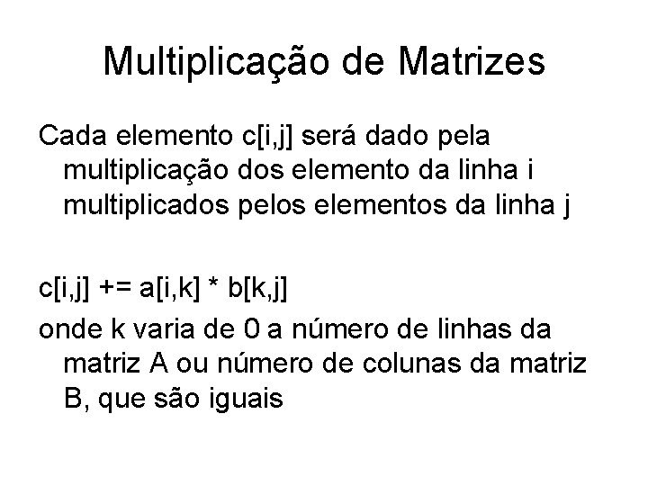 Multiplicação de Matrizes Cada elemento c[i, j] será dado pela multiplicação dos elemento da