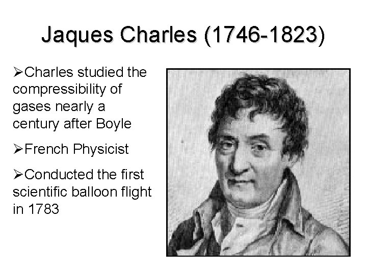 Jaques Charles (1746 -1823) (1746 -1823 ØCharles studied the compressibility of gases nearly a