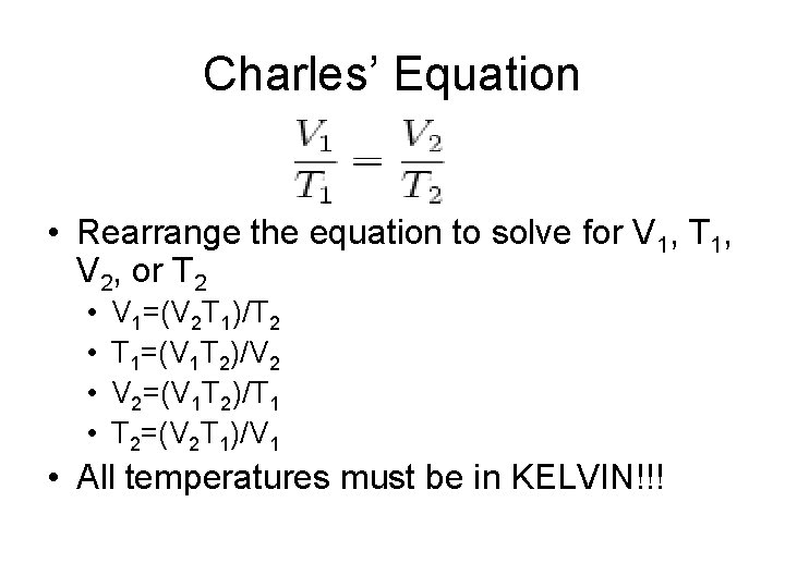 Charles’ Equation • Rearrange the equation to solve for V 1, T 1, V