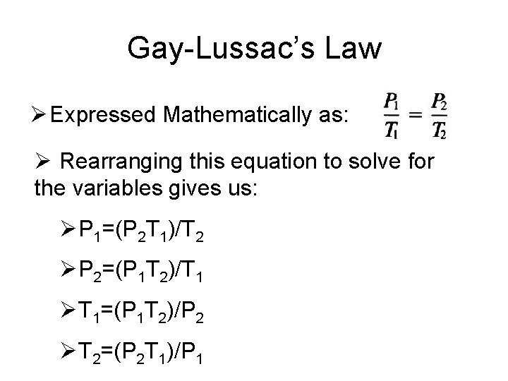 Gay-Lussac’s Law Ø Expressed Mathematically as: Ø Rearranging this equation to solve for the