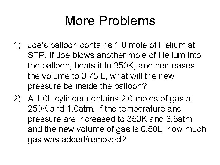 More Problems 1) Joe’s balloon contains 1. 0 mole of Helium at STP. If