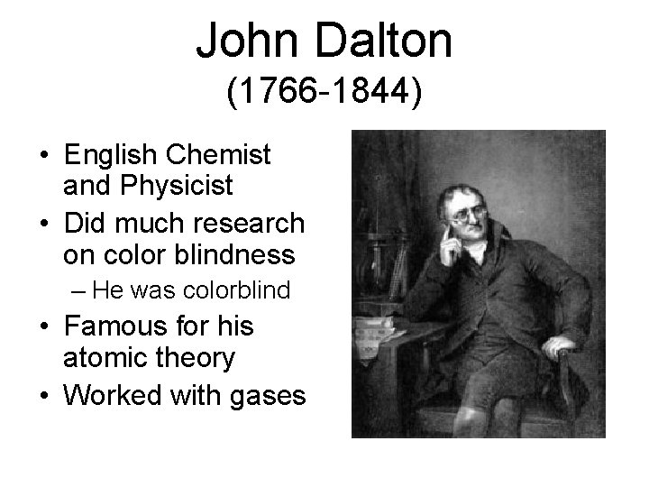 John Dalton (1766 -1844) • English Chemist and Physicist • Did much research on
