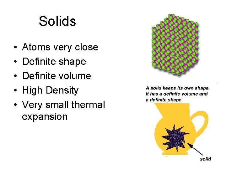 Solids • • • Atoms very close Definite shape Definite volume High Density Very