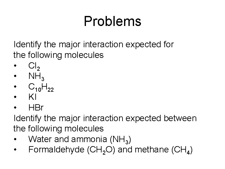 Problems Identify the major interaction expected for the following molecules • Cl 2 •