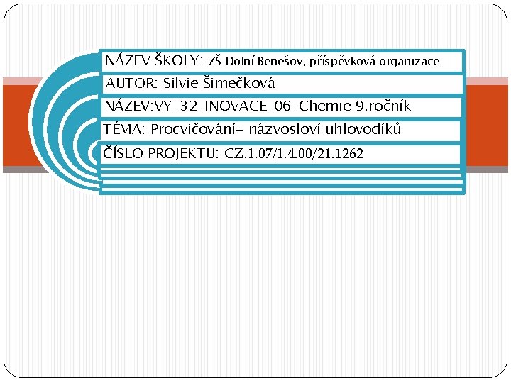 NÁZEV ŠKOLY: ZŠ Dolní Benešov, příspěvková organizace AUTOR: Silvie Šimečková NÁZEV: VY_32_INOVACE_06_Chemie 9. ročník