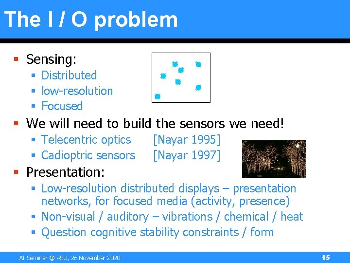 The I / O problem § Sensing: § Distributed § low-resolution § Focused § The I / O problem § Sensing: § Distributed § low-resolution § Focused §