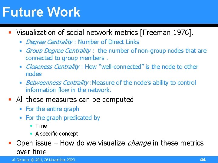 Future Work § Visualization of social network metrics [Freeman 1976]. § Degree Centrality :
