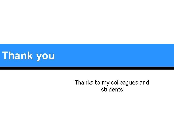 Thank you Thanks to my colleagues and students Thank you Thanks to my colleagues and students