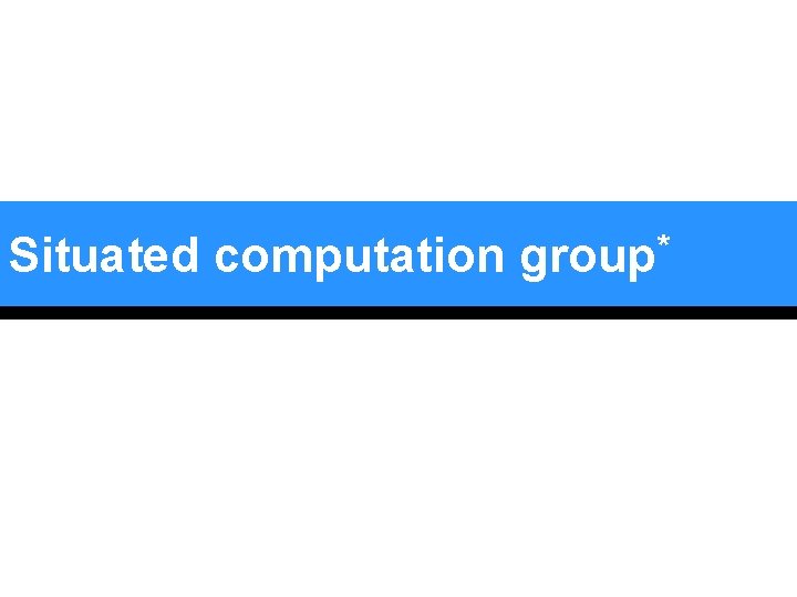 Situated computation group* Situated computation group*
