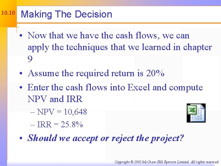 10. 10 Making The Decision • Now that we have the cash flows, we
