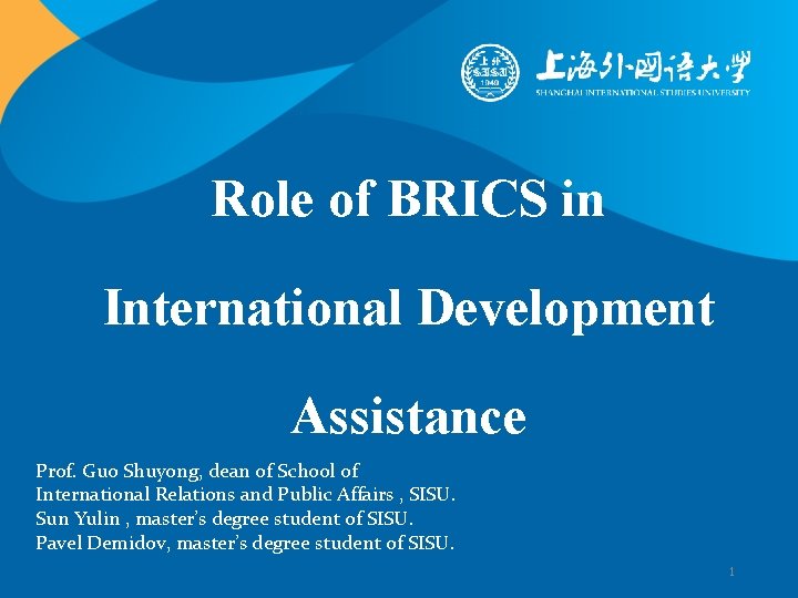 Role of BRICS in International Development Assistance Prof. Guo Shuyong, dean of School of