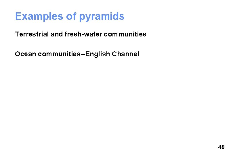 Examples of pyramids Terrestrial and fresh-water communities Ocean communities--English Channel 49 