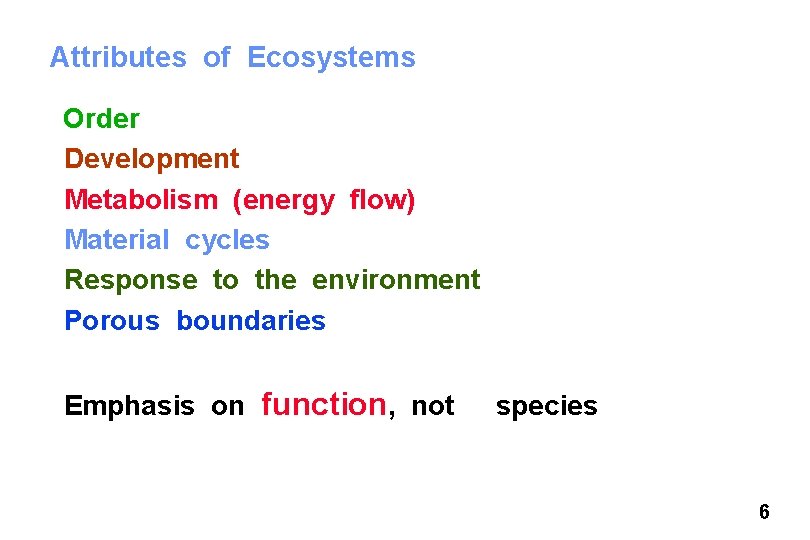 Attributes of Ecosystems Order Development Metabolism (energy flow) Material cycles Response to the environment