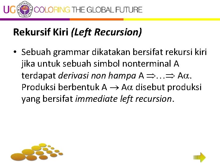 Rekursif Kiri (Left Recursion) • Sebuah grammar dikatakan bersifat rekursi kiri jika untuk sebuah