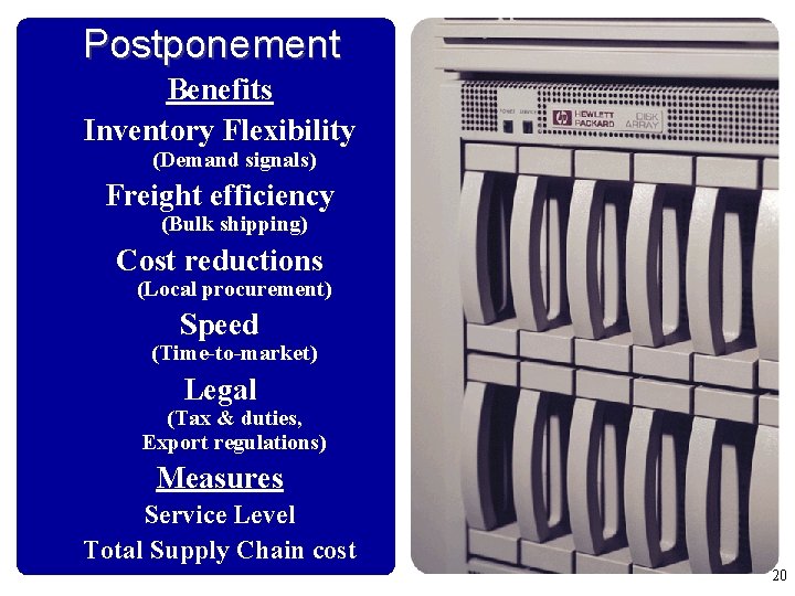 Postponement Benefits Inventory Flexibility (Demand signals) Freight efficiency (Bulk shipping) Cost reductions (Local procurement)