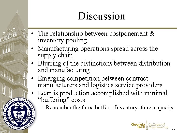 Discussion • The relationship between postponement & inventory pooling • Manufacturing operations spread across