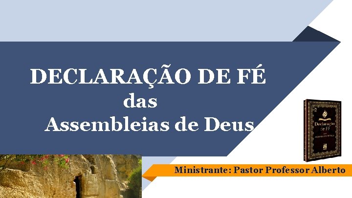 DECLARAÇÃO DE FÉ das Assembleias de Deus Ministrante: Pastor Professor Alberto 