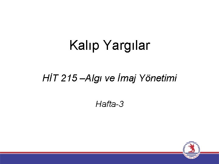 Kalıp Yargılar HİT 215 –Algı ve İmaj Yönetimi Hafta-3 