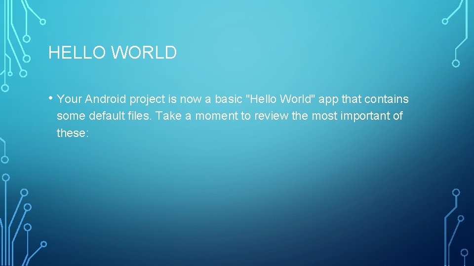 HELLO WORLD • Your Android project is now a basic "Hello World" app that