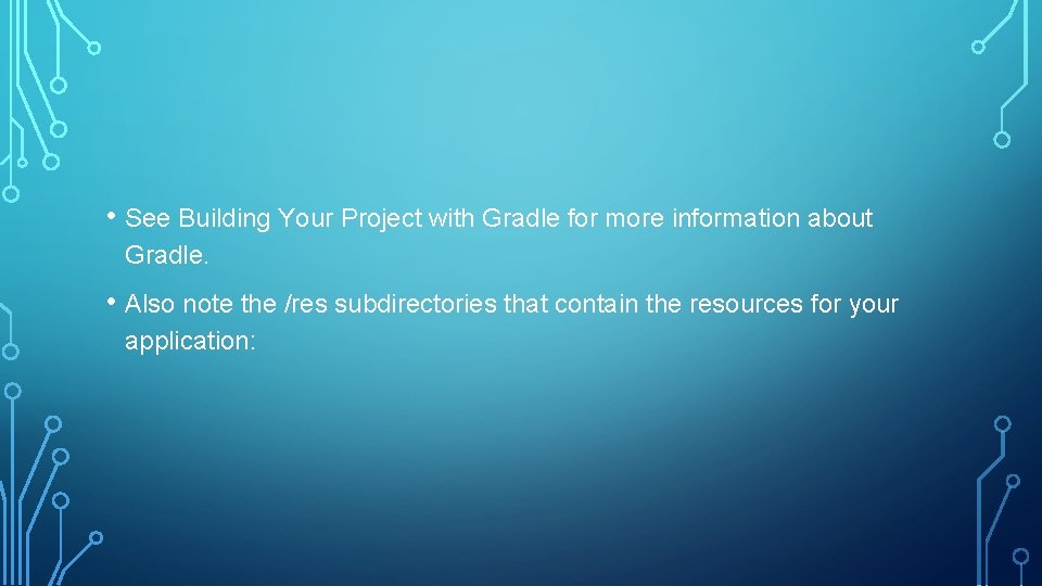  • See Building Your Project with Gradle for more information about Gradle. •