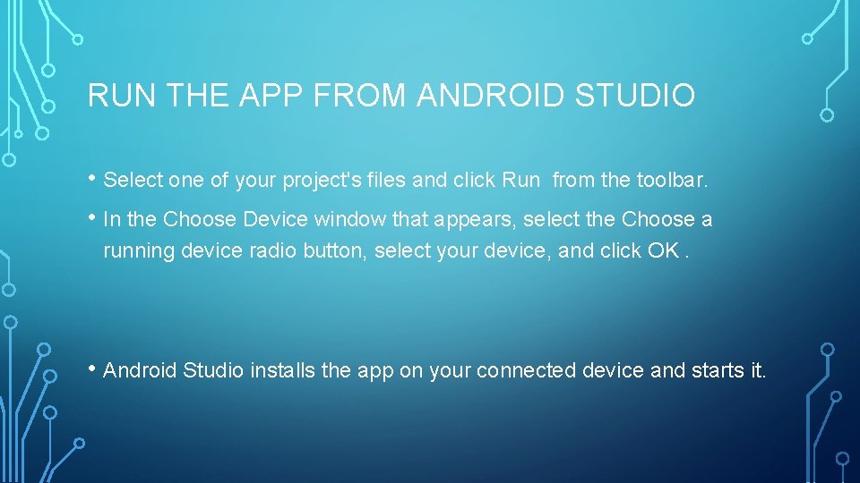 RUN THE APP FROM ANDROID STUDIO • Select one of your project's files and