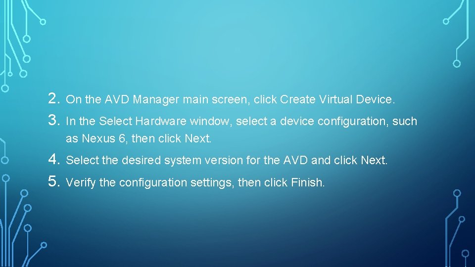 2. 3. On the AVD Manager main screen, click Create Virtual Device. 4. 5.