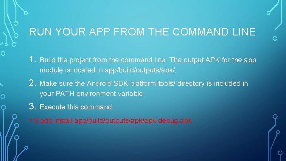 RUN YOUR APP FROM THE COMMAND LINE 1. Build the project from the command