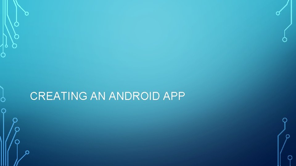 CREATING AN ANDROID APP 