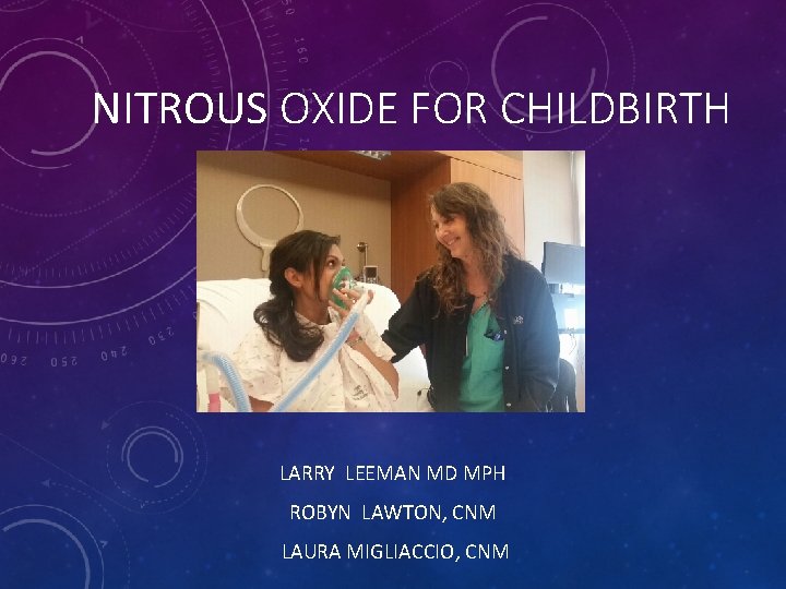 NITROUS OXIDE FOR CHILDBIRTH LARRY LEEMAN MD MPH ROBYN LAWTON, CNM LAURA MIGLIACCIO, CNM