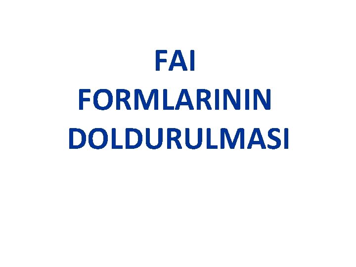 FAI FORMLARININ DOLDURULMASI 