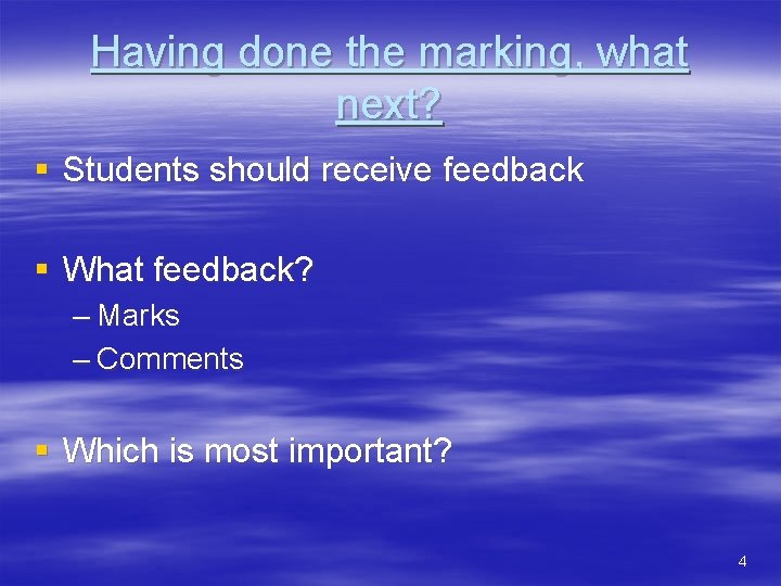 Having done the marking, what next? § Students should receive feedback § What feedback?
