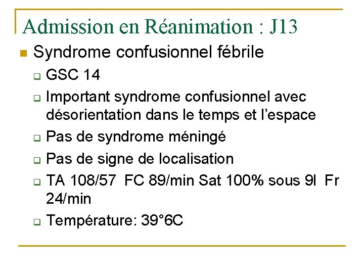 Admission en Réanimation : J 13 n Syndrome confusionnel fébrile q q q GSC