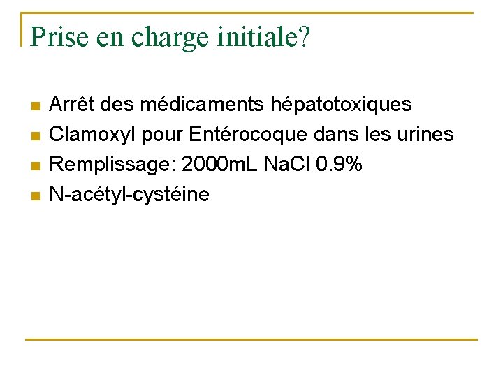 Prise en charge initiale? n n Arrêt des médicaments hépatotoxiques Clamoxyl pour Entérocoque dans