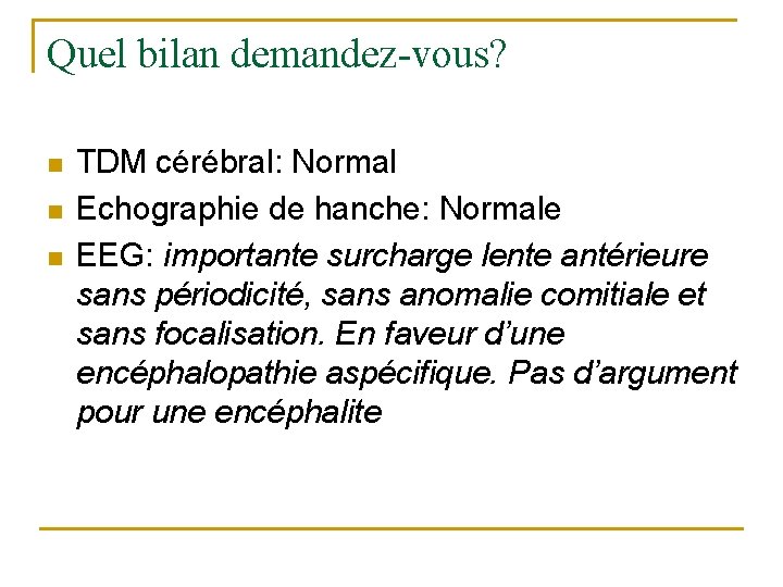 Quel bilan demandez-vous? n n n TDM cérébral: Normal Echographie de hanche: Normale EEG: