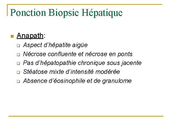 Ponction Biopsie Hépatique n Anapath: q q q Aspect d’hépatite aigüe Nécrose confluente et