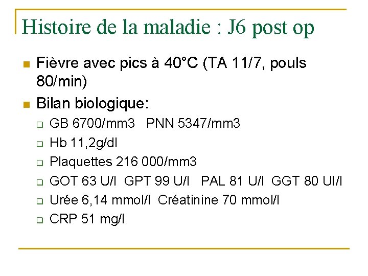 Histoire de la maladie : J 6 post op n n Fièvre avec pics