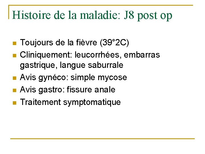 Histoire de la maladie: J 8 post op n n n Toujours de la