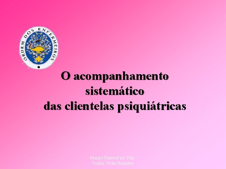 O acompanhamento sistemático das clientelas psiquiátricas Margot Phaneuf inf. Ph. D. Traduç. Nidia Salgueiro
