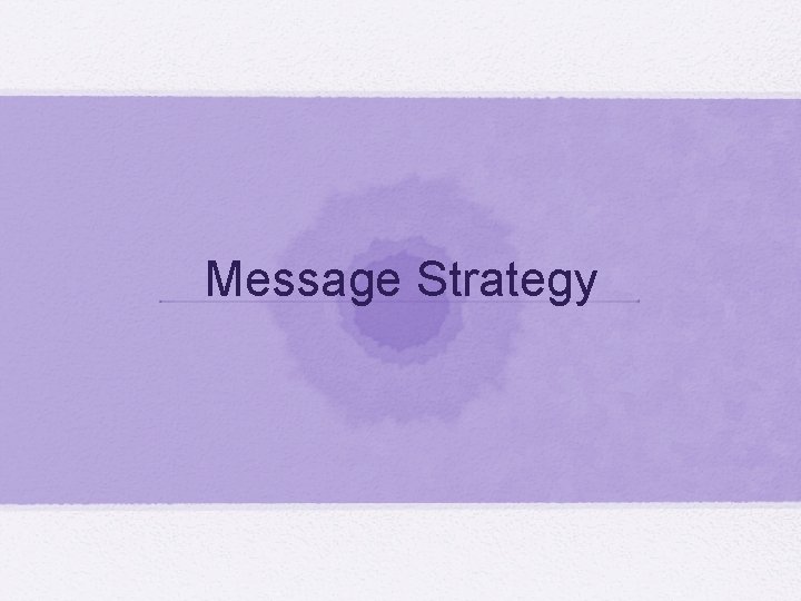 Message Strategy Message Strategy