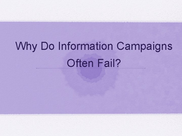 Why Do Information Campaigns Often Fail? Why Do Information Campaigns Often Fail?