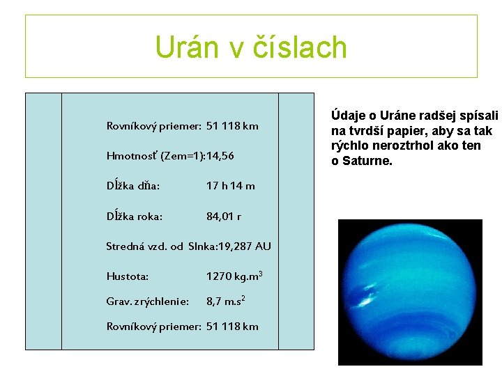 Urán v číslach Rovníkový priemer: 51 118 km Hmotnosť (Zem=1): 14, 56 Dĺžka dňa: