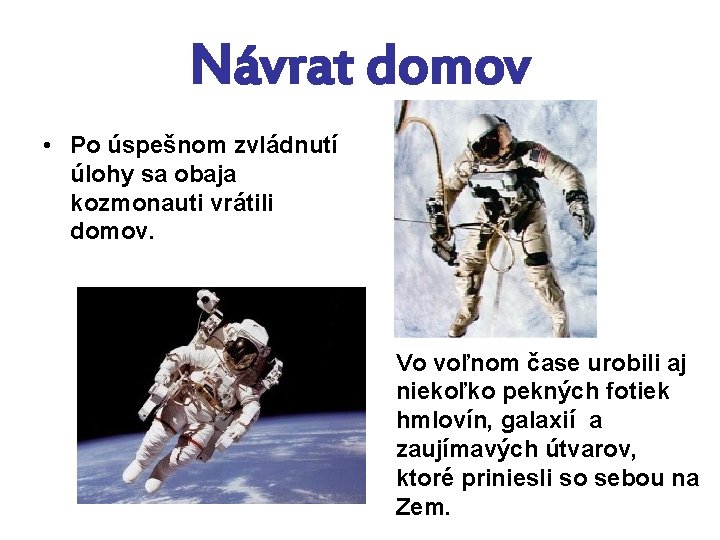 Návrat domov • Po úspešnom zvládnutí úlohy sa obaja kozmonauti vrátili domov. Vo voľnom