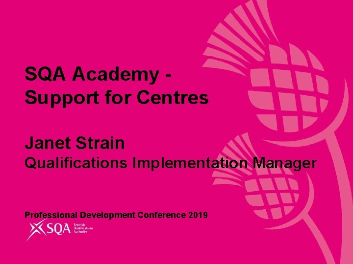 SQA Academy Support for Centres Janet Strain Qualifications Implementation Manager Professional Development Conference 2019