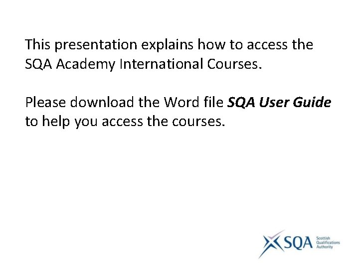 This presentation explains how to access the SQA Academy International Courses. Please download the