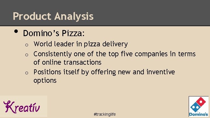 Product Analysis • Domino’s Pizza: World leader in pizza delivery o Consistently one of