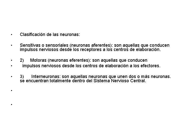  • Clasificación de las neuronas: • Sensitivas o sensoriales (neuronas aferentes): son aquellas