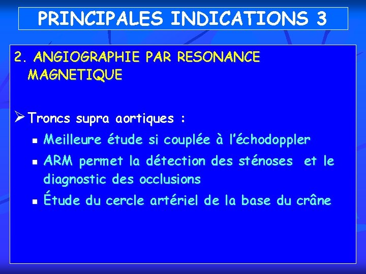 PRINCIPALES INDICATIONS 3 2. ANGIOGRAPHIE PAR RESONANCE MAGNETIQUE Ø Troncs supra aortiques : n